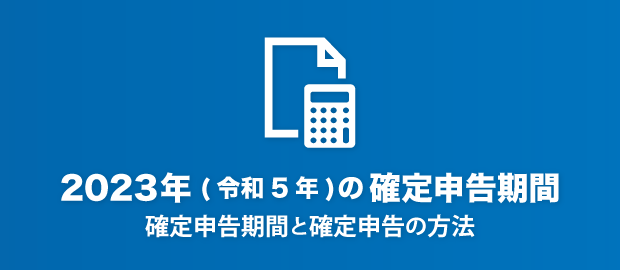 2023年(令和5年)の確定申告期間と提出方法 2023年(令和5年)の確定申告期間と提出方法